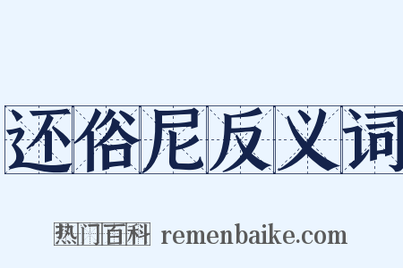 还俗尼反义词是什么意思的图片